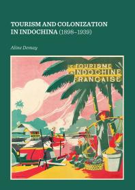 Tourism And Colonization In Indochina 18981939 1st Edition Aline Demay
