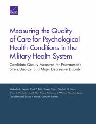 Measuring The Quality Of Care For Psychological Health Conditions In The Military Health System Candidate Quality Measures For Posttraumatic Stress Disorder And Major Depressive Disorder 1st Edition Kimberly A Hepner Elizabeth M Sloss Carol P Roth Coreen Farris Caroline Epley Carrie M Farmer Susan D Hosek Daniel Mandel Grant R Martsolf Harold Alan Pincus