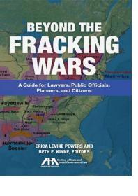 Beyond The Fracking Wars A Guide For Lawyers Public Officials Planners And Citizens Beth E Kinne Erica Levine Powers