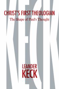 Christs First Theologian The Shape Of Pauls Thought 1st Edition Leander E Keck