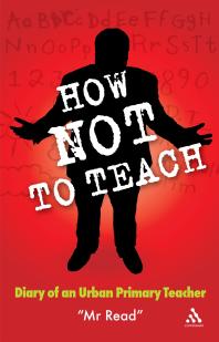 How Not To Teach Diary Of An Urban Primary Teacher 1st Edition Read