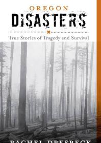 Oregon Disasters True Stories Of Tragedy And Survival 2nd Edition Rachel Dresbeck
