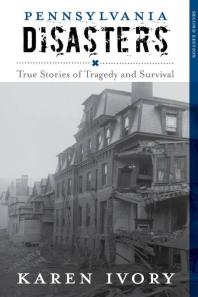 Pennsylvania Disasters True Stories Of Tragedy And Survival 2nd Edition Karen