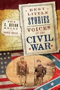 Best Little Stories Voices Of The Civil War Nearly 100 True Stories 1st Edition C Brian Kelly Ingrid Smyer