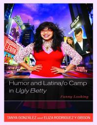 Humor And Latinao Camp In Ugly Betty Funny Looking Tanya Gonzlez Eliza Rodriguez Y Gibson