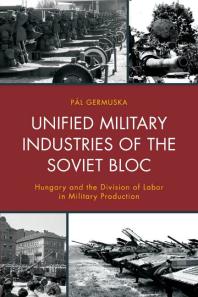 Unified Military Industries Of The Soviet Bloc Hungary And The Division Of Labor In Military Production Pl Germuska P Germuska