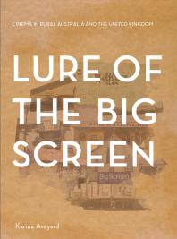 Lure Of The Big Screen Cinema In Rural Australia And The United Kingdom 1st Edition Karina Aveyard