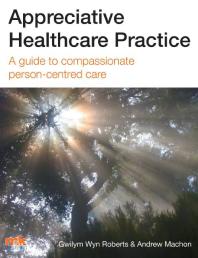 Appreciative Healthcare Practice A Guide To Compassionate Personcentred Care 1st Edition Gwilym Wyn Roberts