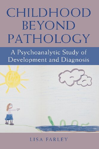 Childhood Beyond Pathology A Psychoanalytic Study Of Development And Diagnosis Lisa Farley