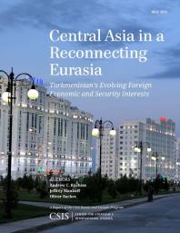 Central Asia In A Reconnecting Eurasia Turkmenistans Evolving Foreign Economic And Security Interests Andrew C Kuchins Jeffrey Mankoff Oliver Backes