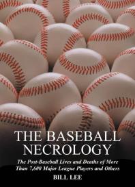 The Baseball Necrology The Postbaseball Lives And Deaths Of More Than 7600 Major League Players And Others 1st Edition Bill Lee