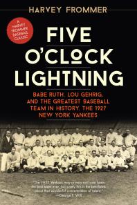Five Oclock Lightning Babe Ruth Lou Gehrig And The Greatest Baseball Team In History The 1927 New York Yankees Harvey Frommer