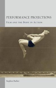 Performance Projections Film And The Body In Action 1st Edition Stephen Barber