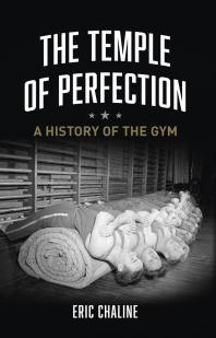 The Temple Of Perfection A History Of The Gym 1st Edition Eric Chaline