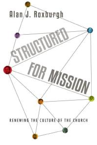 Structured For Mission Renewing The Culture Of The Church 1st Edition Alan J Roxburgh