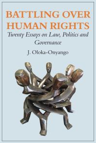 Battling Over Human Rights Twenty Essays On Law Politics And Governance 1st Edition J Olokaonyango