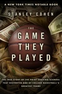 The Game They Played The True Story Of The Pointshaving Scandal That Destroyed One Of College Basketballs Greatest Teams Stanley Cohen
