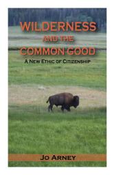 Wilderness And The Common Good A New Ethic Of Citizenship Jo Arney