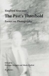 The Pasts Threshold Essays On Photography Siegfried Kracauer