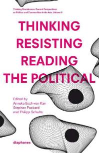 Thinking Resisting Reading The Political Current Perspectives On Politics And Communities In The Arts Vol 2 Anneka Eschvan Kan Stephan Packard Philipp Schulte