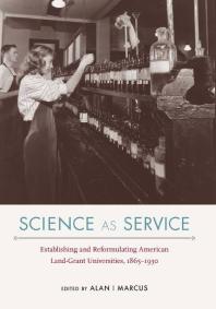 Science As Service Establishing And Reformulating American Landgrant Universities 18651930 1st Edition Alan I Marcus Editor