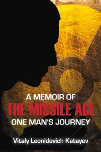 A Memoir Of The Missile Age One Mans Journey 1st Edition Vitaly Leonidovich Katayev