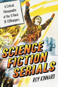 Science Fiction Serials A Critical Filmography Of The 31 Hard Sf Cliffhangers With An Appendix Of The 37 Serials With Slight Sf Content 1st Edition Roy Kinnard