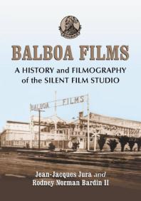 Balboa Films A History And Filmography Of The Silent Film Studio 1st Edition Jeanjacques Jura Rodney Norman Bardin Ii