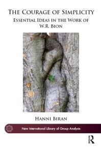 The Courage Of Simplicity Essential Ideas In The Work Of W R Bion Hanni Biran