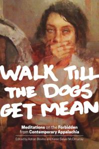 Walk Till The Dogs Get Mean Meditations On The Forbidden From Contemporary Appalachia 1st Edition Adrian Blevins Karen Salyer Mcelmurray