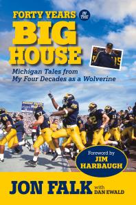 Forty Years In The Big House Michigan Tales From My Four Decades As A Wolverine Jon Falk Dan Ewald Jim Harbaugh