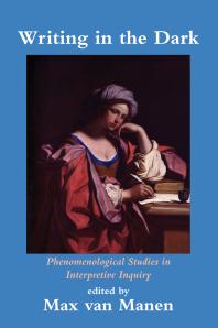 Writing In The Dark Phenomenological Studies In Interpretive Inquiry Max Van Manen