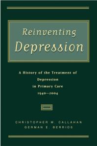Reinventing Depression A History Of The Treatment Of Depression In Primary Care 19402004 Christopher M Callahan German E Berrios