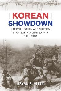 Korean Showdown National Policy And Military Strategy In A Limited War 19511952 1st Edition Bryan R Gibby