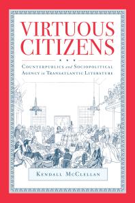 Virtuous Citizens Counterpublics And Sociopolitical Agency In Transatlantic Literature 1st Edition Kendall Mcclellan