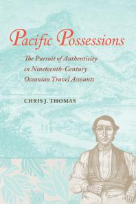 Pacific Possessions The Pursuit Of Authenticity In Nineteenthcentury Oceanian Travel Accounts 1st Edition Chris J Thomas