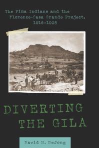 Diverting The Gila The Pima Indians And The Florencecasa Grande Project 19161928 1st Edition David H Dejong