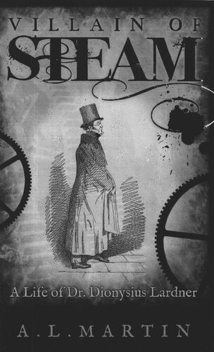 Villain Of Steam A Life Of Dr Dionysius Lardner 17931859 A L Martin