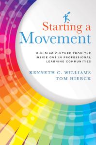 Starting A Movement Building Culture From The Inside Out In Professional Learning Communities 1st Edition Kenneth C Williams Tom Hierk