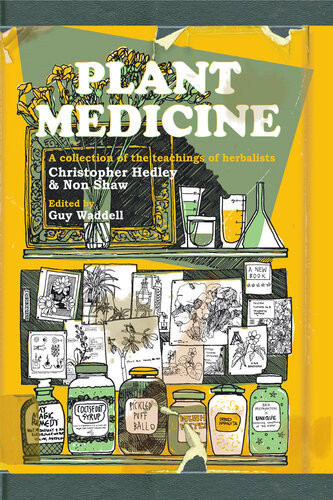 Plant Medicine A Collection Of The Teachings Of Herbalists Christopher Hedley And Non Shaw Teamira Christopher Hedley