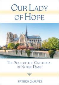 Our Lady Of Hope The Soul Of The Cathedral Of Notre Dame 1st Edition Patrick Chauvet