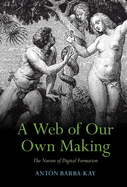 A Web Of Our Own Making The Nature Of Digital Formation Antn Barbakay