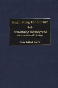 Regulating The Future Broadcasting Technology And Governmental Control W A Kelly Huff Michael C Keith