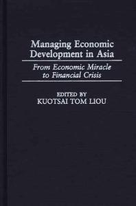 Managing Economic Development In Asia From Economic Miracle To Financial Crisis Kuotsai Tom Liou