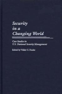 Security In A Changing World Case Studies In U S National Security Management Volker Franke Sean Okeefe