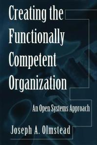 Creating The Functionally Competent Organization An Open Systems Approach Joseph A Olmstead