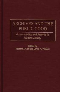 Archives And The Public Good Accountability And Records In Modern Society Richard J Cox David A Wallace