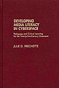 Developing Media Literacy In Cyberspace Pedagogy And Critical Learning For The Twentyfirst Century Classroom Julie D Frechette