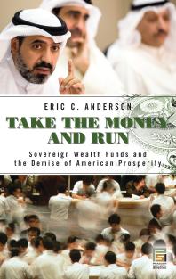 Take The Money And Run Sovereign Wealth Funds And The Demise Of American Prosperity Sovereign Wealth Funds And The Demise Of American Prosperity Eric C Anderson
