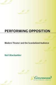 Performing Opposition Modern Theater And The Scandalized Audience Neil Blackadder